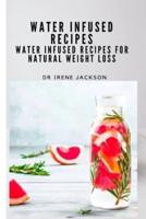 Water Infuse Recipes: Water Infused Recipes For Natural Weight loss