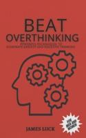 BEAT OVERTHINKING : Powerful Techniques to eliminate negative thinking and stay happy forever