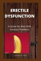 ERECTILE DYSFUNCTION: A Guide For Men With Erection Problems