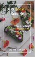 100 Toast-Rezepte : Süß, salzig, Vorspeisen, gustatorisch,...