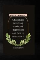 Mental Calmness: Challenges involving anxiety and depression and how to overcome it