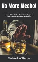 No More Alcohol: Learn About The Practical Steps to Overcoming Alcohol Addiction