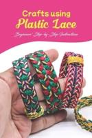 Crafts using Plastic Lace:Beginners' Step-by-Step Instructions: Lace Crafts Made of Plastic.