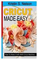CRICUT MADE EASY: How To Make Crafts With Cricut Machine