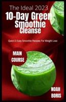 The Ideal 2023 10-Day Green Smoothie Cleanse: Quick & Easy Smoothie Recipes For Weight Loss