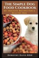 The Simple Dog Food Cookbook: 65+ Holistic Recipes For A Healthy Dog