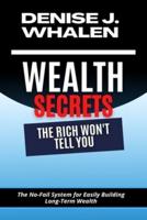 Wealth Secrets The Rich Won't Tell You: The No-Fail System for Easily Building Long-Term Wealth