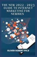THE NEW 2022 - 2023 GUIDE TO INTERNET MARKETING FOR NEWBIES