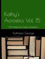 Kathy's Acrostics Volume 15: 100 Puzzles from Eclectic Quotations