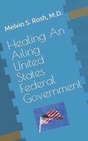 Healing An Ailing United States Federal Government
