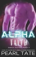 Alpha Faith - A Sci-Fi Alien M/F Omegaverse Romance: Omega Mates Book 3