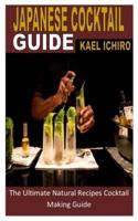 JAPANESE COCKTAIL GUIDE: The Ultimate Natural Recipes Cocktail Making Guide