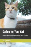 Caring for Your Cat: How to Raise a Healthy and Content Cat as a Friend