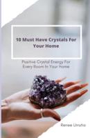 10 Must Have Crystals For Your Home: Positive Crystal Energy For Every Room In Your Home