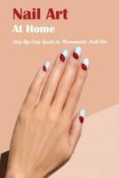 Nail Art At Home: Step-by-Step Guide to Homemade Nail Art: The Book of Nail Art