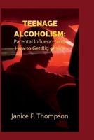 Teenage Alcoholism:: Parental Influence and How to Giuoget Rid of Vice