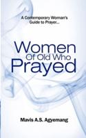 Women of Old Who Prayed: The Contemporary Woman's Guide to Prayer