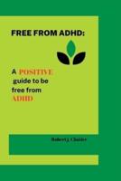 FREE FROM ADHD: A positive guide to be free from ADHD