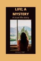 LIFE; A MYSTERY: A true life story