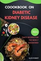 COOKBOOK ON DIABETIC KIDNEY DISEASE : TASTY RECIPES FOR THE NEWLY AND OLD DIAGNOSED
