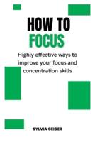 HOW TO FOCUS: Highly effective ways to improve your focus and concentration skills