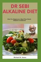 DR SEBI ALKALINE DIET: Diet For Beginners Meal Plan Book: Alkaline Cookbook