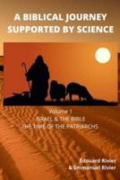 A BIBLICAL JOURNEY SUPPORTED BY SCIENCE  : VOLUME 1 : ISRAEL & THE BIBLE THE TIME OF THE PATRIARCHS