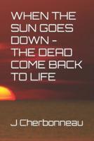 WHEN THE SUN GOES DOWN - THE DEAD COME BACK TO LIFE