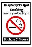 Simple Methods To Stop Smoking For Good: 5 Key Steps On How to Stop Smoking and Never Look Back