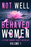 Not Well Behaved Women: A Steamy Romance Anthology