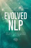 Evolved NLP: The Impact-Driven Coach's Guide to Amplified Revenue and Results