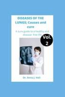 DISEASES OF THE LUNGS; Causes and Cure. Vol.2: A Sure Guide to a healthy and sickness-free life