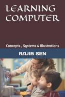 LEARNING COMPUTER : Concepts , Systems & Illustrations