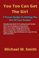 You Too Can Get The Girl: 7 Essential Guidelines To Getting The Girl Of Your Dreams