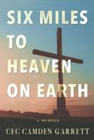 Six Miles to Heaven on Earth: A Memoir