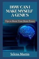 how can i make myself  a genius: Tips to Boost Your Brain Power