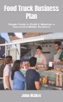 Food Truck Business Plan: Simple Guide to Build & Maintain a Successful Mobile Business