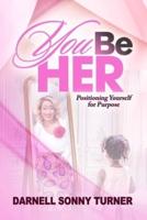 You Be HER: Positioning Yourself for Purpose