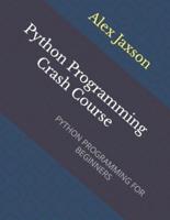 Python Programming Crash Course: PYTHON PROGRAMMING FOR BEGINNERS
