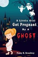 A Little Girl Got Pregnant by A Ghost: A Horror, Thriller and Suspense Story