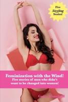 Feminized with the Wind!: Five stories of men who didn't want to be changed into women!