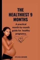 THE HEALTHIEST 9 MONTHS: A practical month-by-month guide for healthy pregnancy.