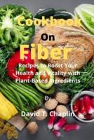 Cookbook on fiber : Recipes to Boost Your Health and Vitality with Plant-Based Ingredients