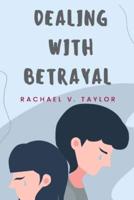 Dealing With Betrayal : How to deal with the hurt that comes with betrayal