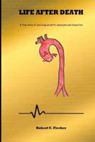 LIFE AFTER DEATH: A true story of surviving an aortic aneurysm and dissection