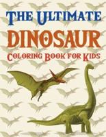 The Ultimate Dinosaur Coloring Book for Kids: Dinosaur Activity Book For Kids Ages 4-8