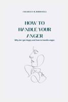 HOW TO HANDLE YOUR ANGER: Why do I get Angry and how to handle anger.