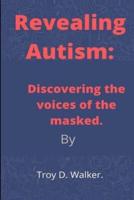 Revealing Autism: Discovering the voices of the masked