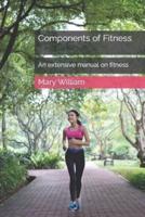 Components of Fitness: An extensive manual on fitness