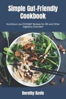 Simple Gut-Friendly Cookbook: Nutritious Low-FODMAP Recipes for IBS and Other Digestive Disorders